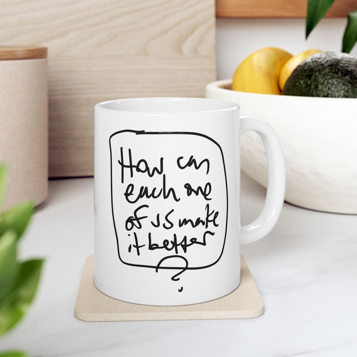 How Can Each of Us Make It Better? - Ceramic Coffee Cup
